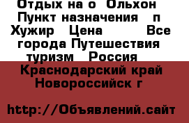 Отдых на о. Ольхон › Пункт назначения ­ п. Хужир › Цена ­ 600 - Все города Путешествия, туризм » Россия   . Краснодарский край,Новороссийск г.